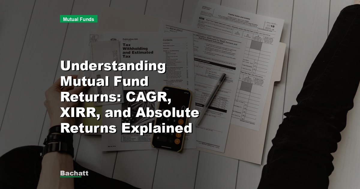 Understanding Mutual Fund Returns: CAGR, XIRR, and Absolute Returns Explained