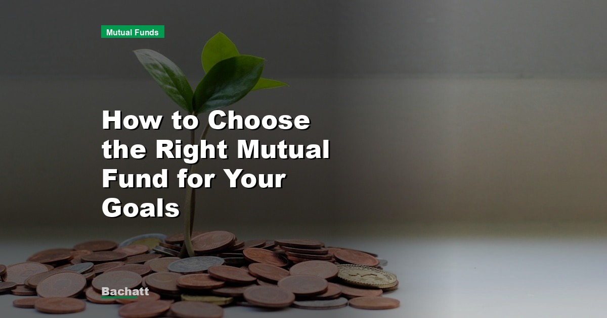 How to Choose the Right Mutual Fund for Your Goals