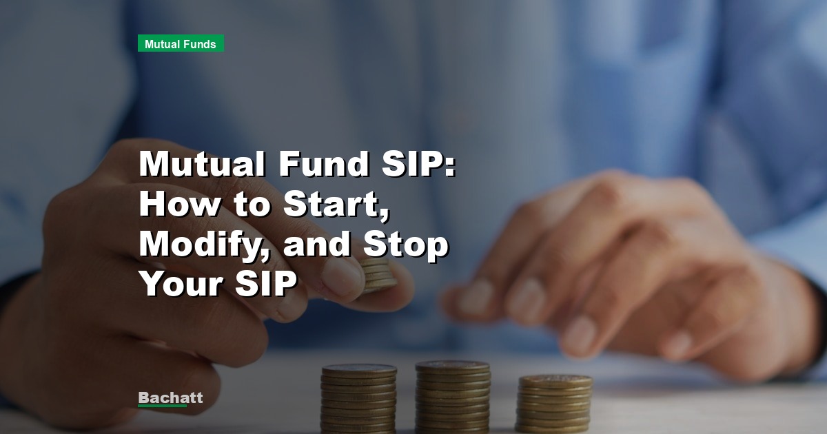 Mutual Fund SIP: How to Start, Modify, and Stop Your SIP