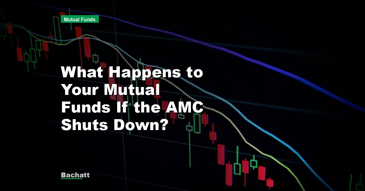 What Happens to Your Mutual Funds If the AMC Shuts Down?