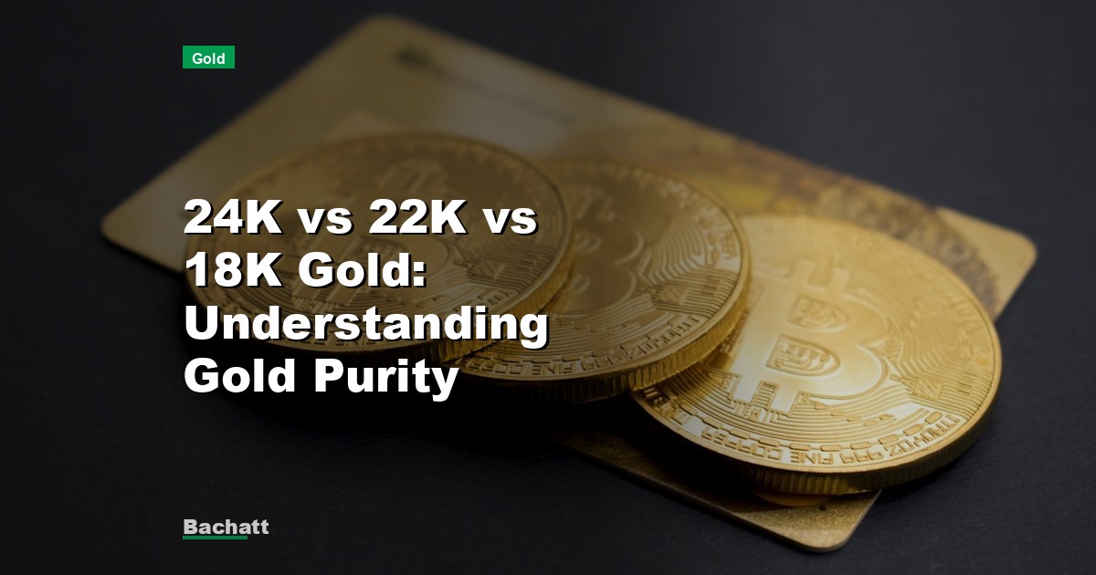 24K vs 22K vs 18K Gold: Understanding Gold Purity