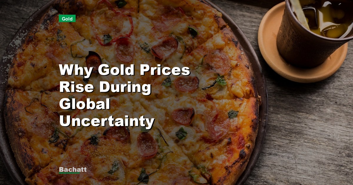 Why Gold Prices Rise During Global Uncertainty