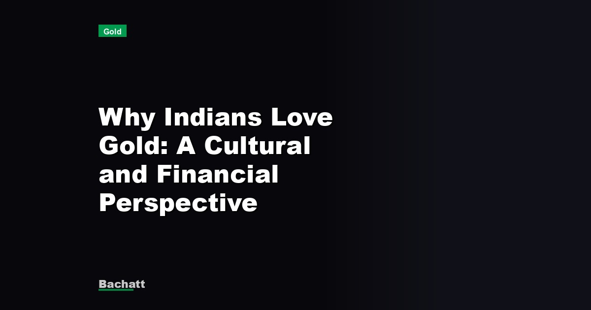 Why Indians Love Gold: A Cultural and Financial Perspective