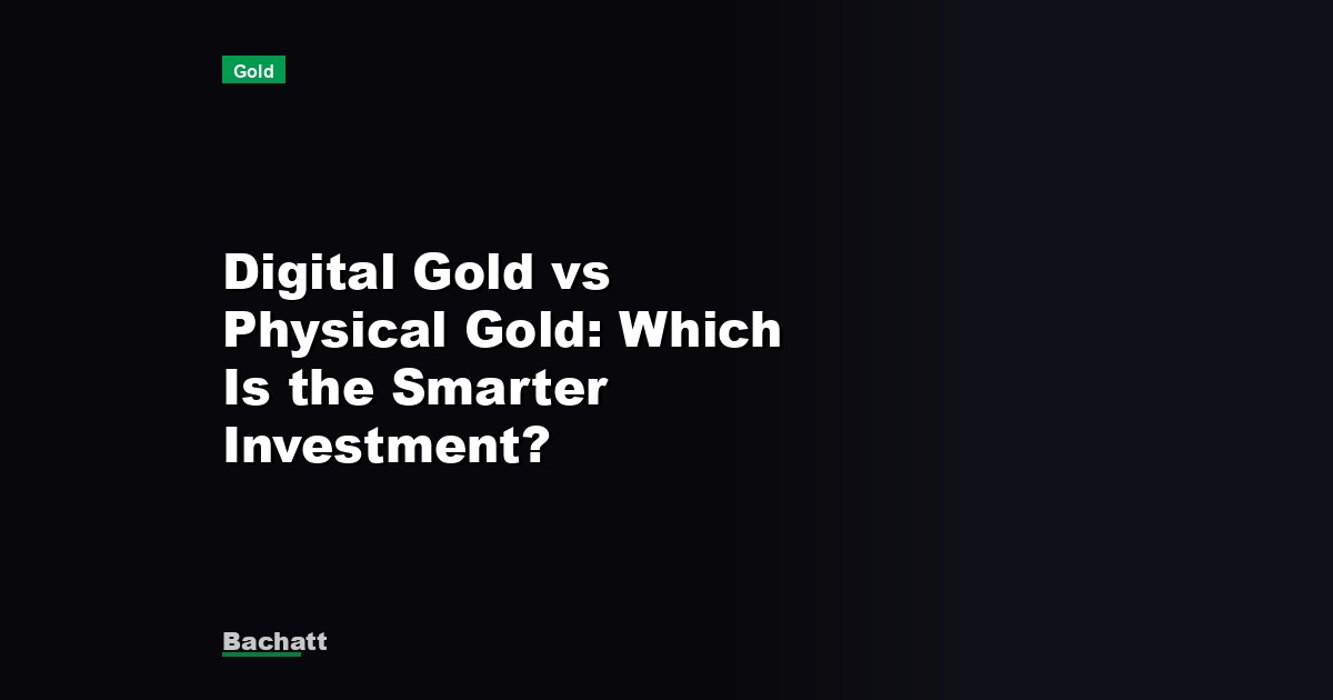 Digital Gold vs Physical Gold: Which Is the Smarter Investment?