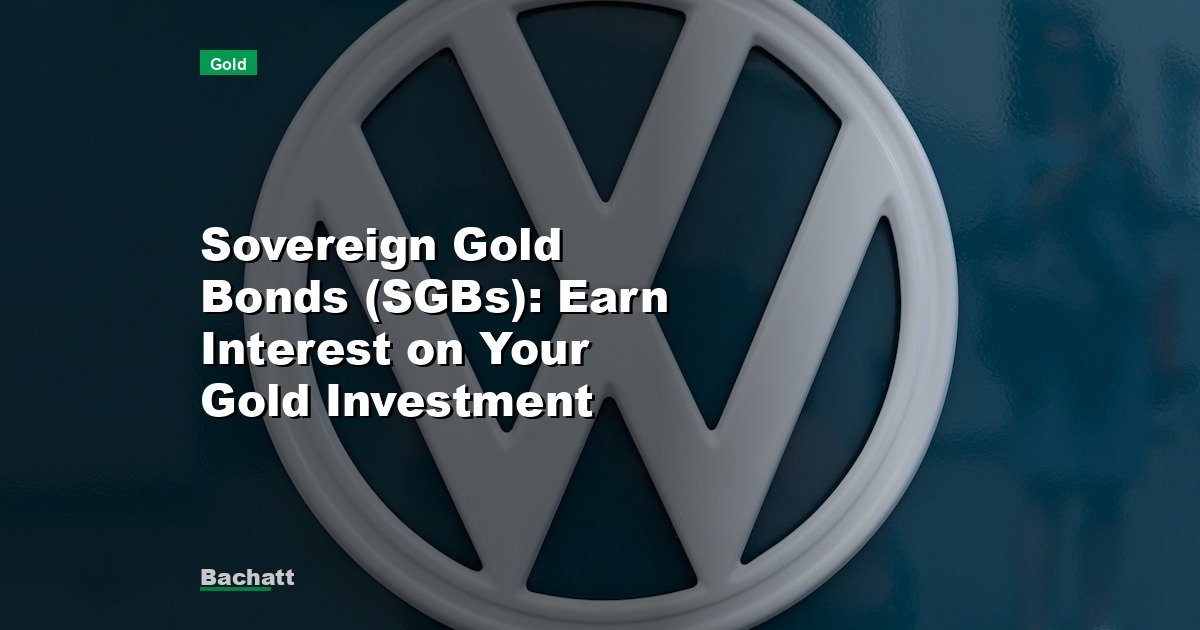 Sovereign Gold Bonds (SGBs): Earn Interest on Your Gold Investment