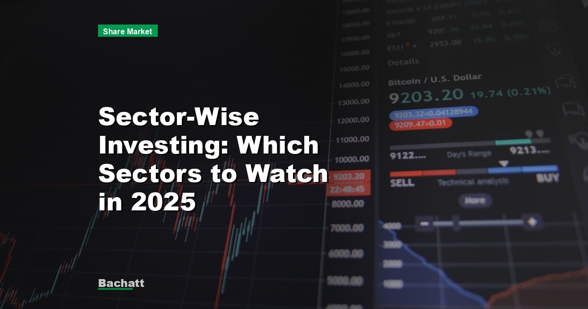 Sector-Wise Investing: Which Sectors to Watch in 2025