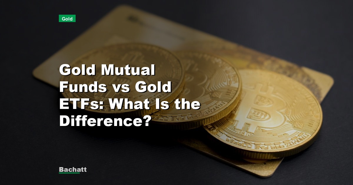 Gold Mutual Funds vs Gold ETFs: What Is the Difference?