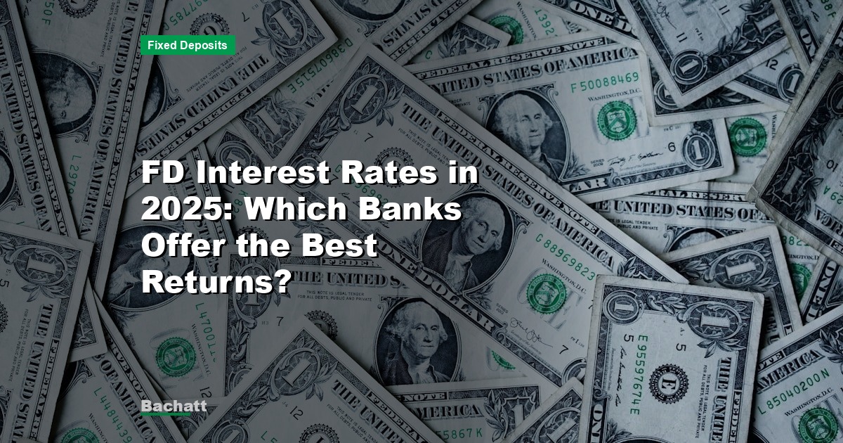 FD Interest Rates in 2025: Which Banks Offer the Best Returns?