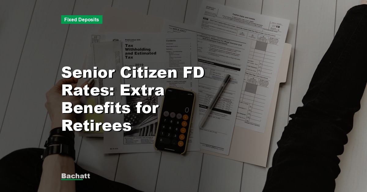 Senior Citizen FD Rates: Extra Benefits for Retirees