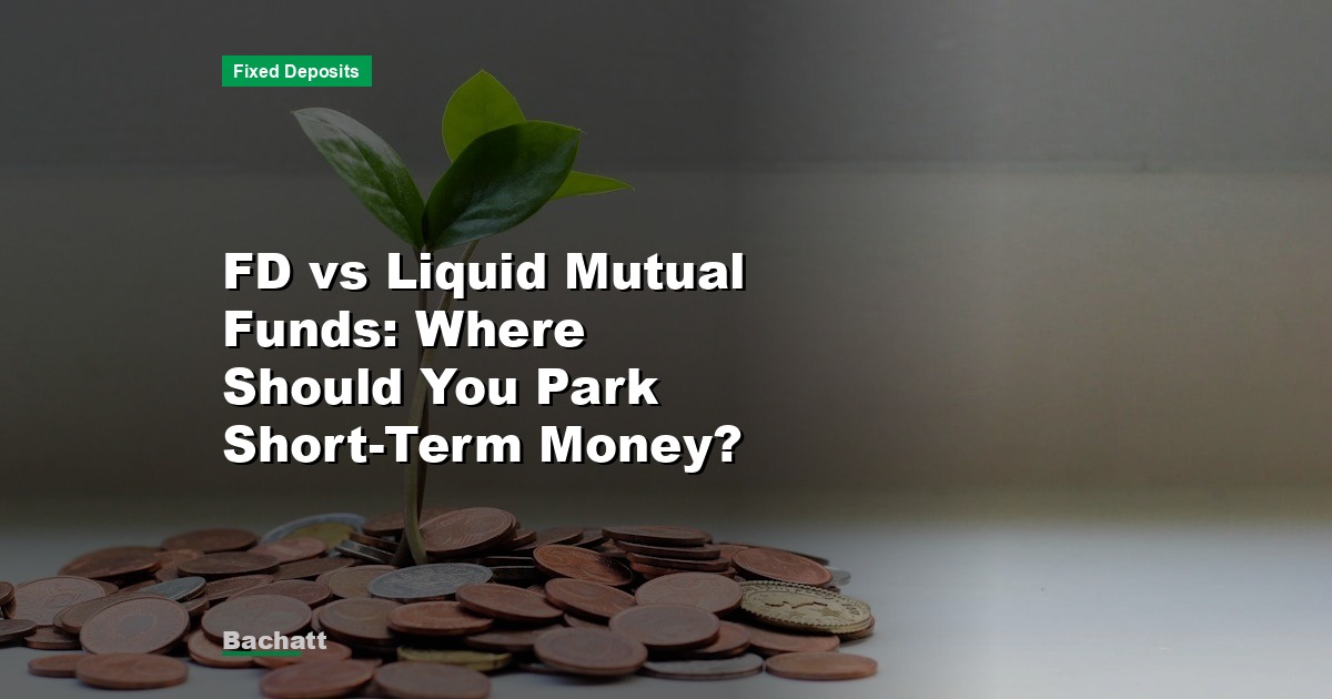 FD vs Liquid Mutual Funds: Where Should You Park Short-Term Money?