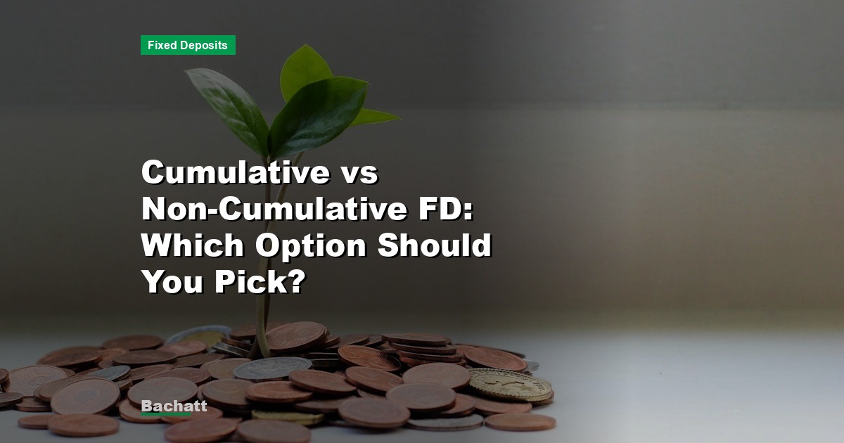 Cumulative vs Non-Cumulative FD: Which Option Should You Pick?