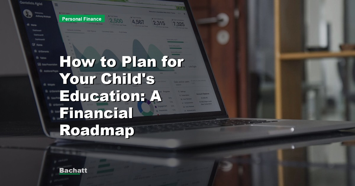 How to Plan for Your Child’s Education: A Financial Roadmap