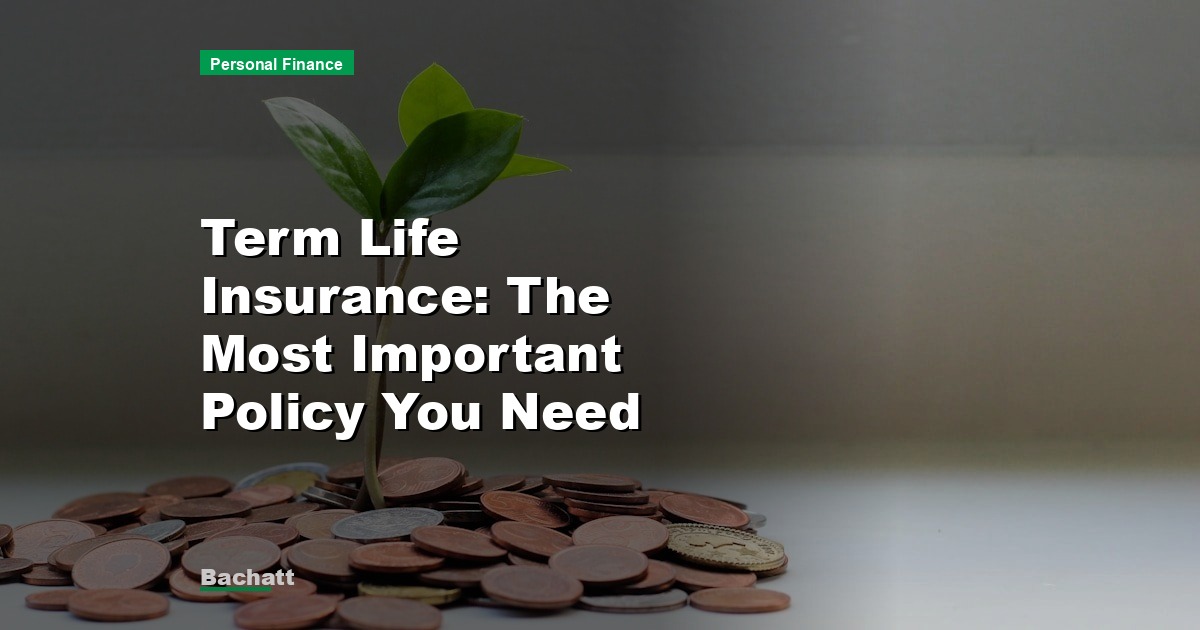 Term Life Insurance: The Most Important Policy You Need