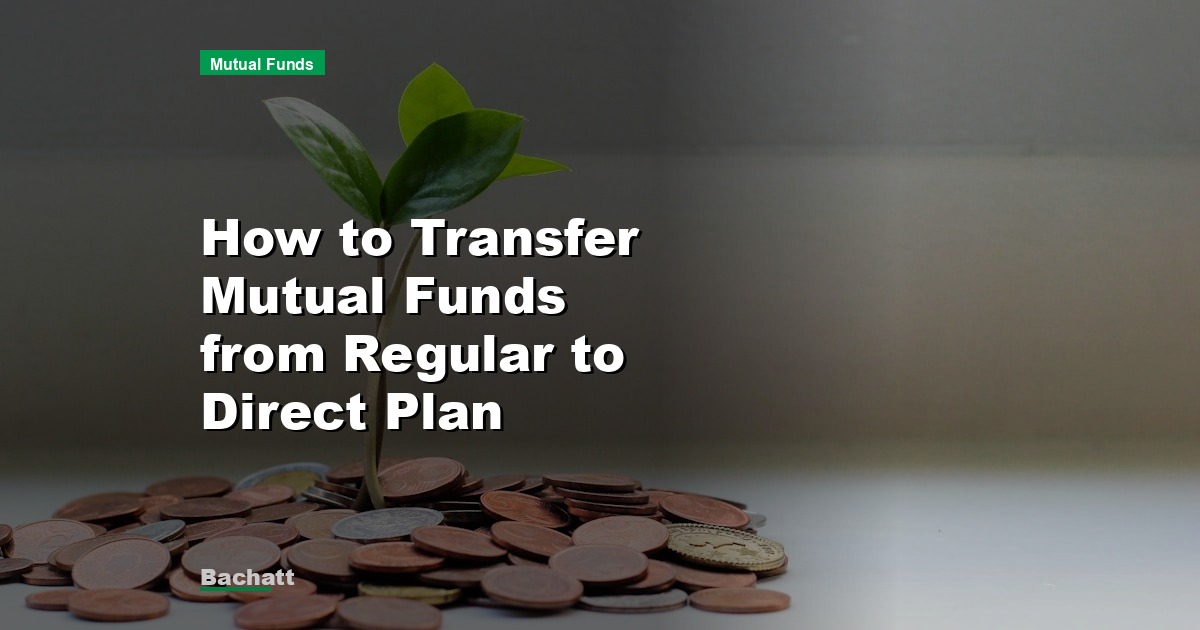 How to Transfer Mutual Funds from Regular to Direct Plan