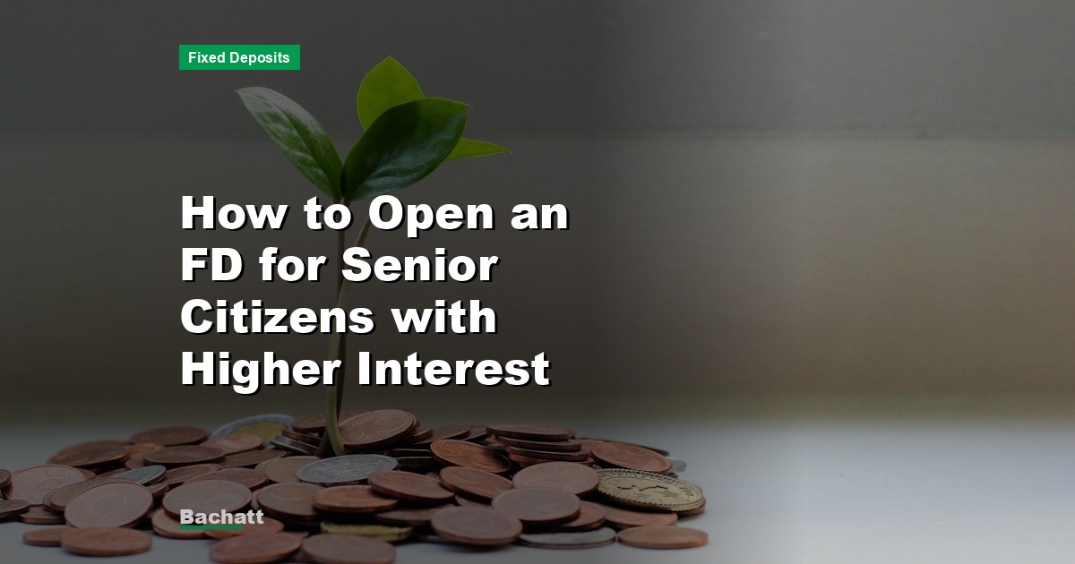 How to Open an FD for Senior Citizens with Higher Interest