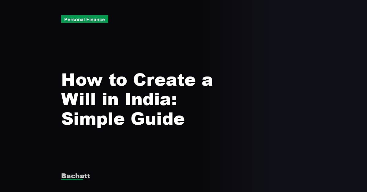 How to Create a Will in India: Simple Guide